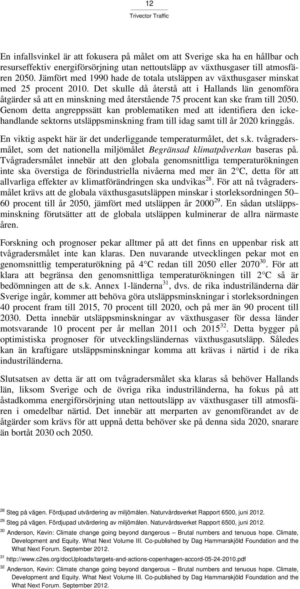 Det skulle då återstå att i Hallands län genomföra åtgärder så att en minskning med återstående 75 procent kan ske fram till 2050.