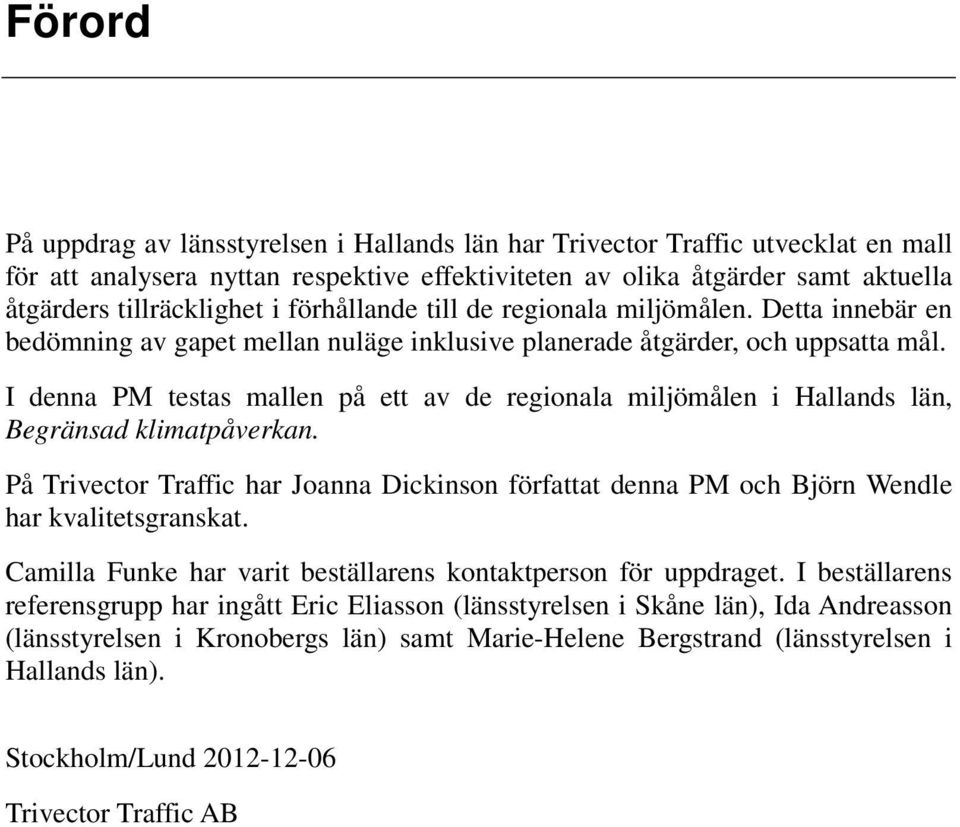 I denna PM testas mallen på ett av de regionala en i Hallands län, Begränsad klimatpåverkan. På har Joanna Dickinson författat denna PM och Björn Wendle har kvalitetsgranskat.