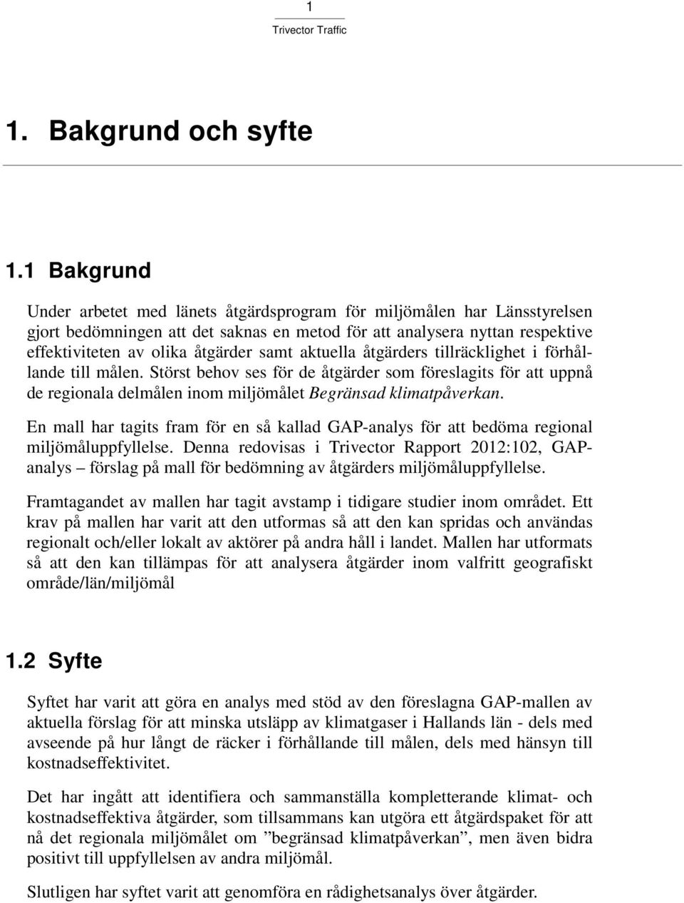 aktuella åtgärders tillräcklighet i förhållande till målen. Störst behov ses för de åtgärder som föreslagits för att uppnå de regionala delmålen inom et Begränsad klimatpåverkan.