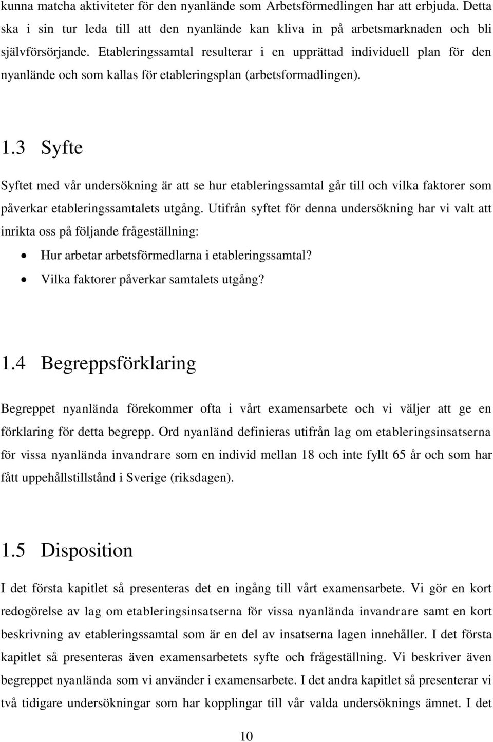 3 Syfte Syftet med vår undersökning är att se hur etableringssamtal går till och vilka faktorer som påverkar etableringssamtalets utgång.