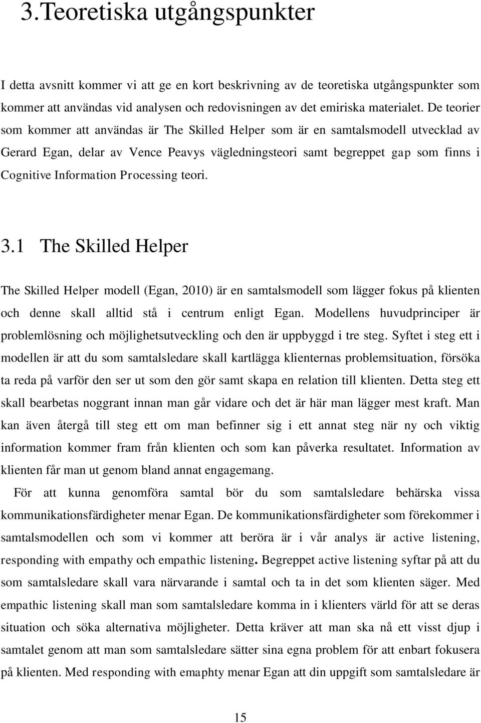 Processing teori. 3.1 The Skilled Helper The Skilled Helper modell (Egan, 2010) är en samtalsmodell som lägger fokus på klienten och denne skall alltid stå i centrum enligt Egan.