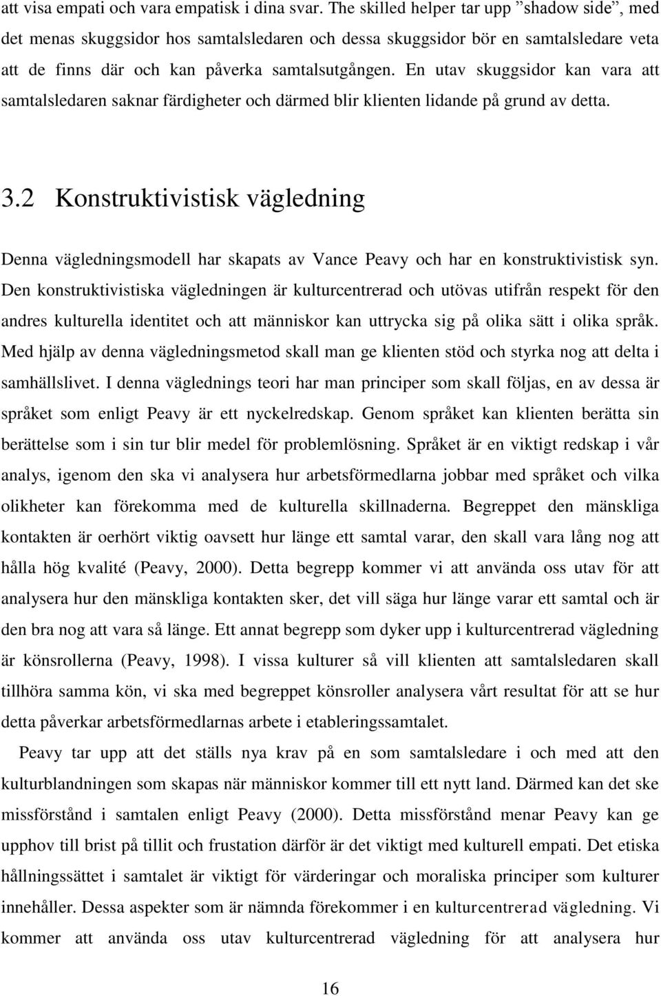 En utav skuggsidor kan vara att samtalsledaren saknar färdigheter och därmed blir klienten lidande på grund av detta. 3.