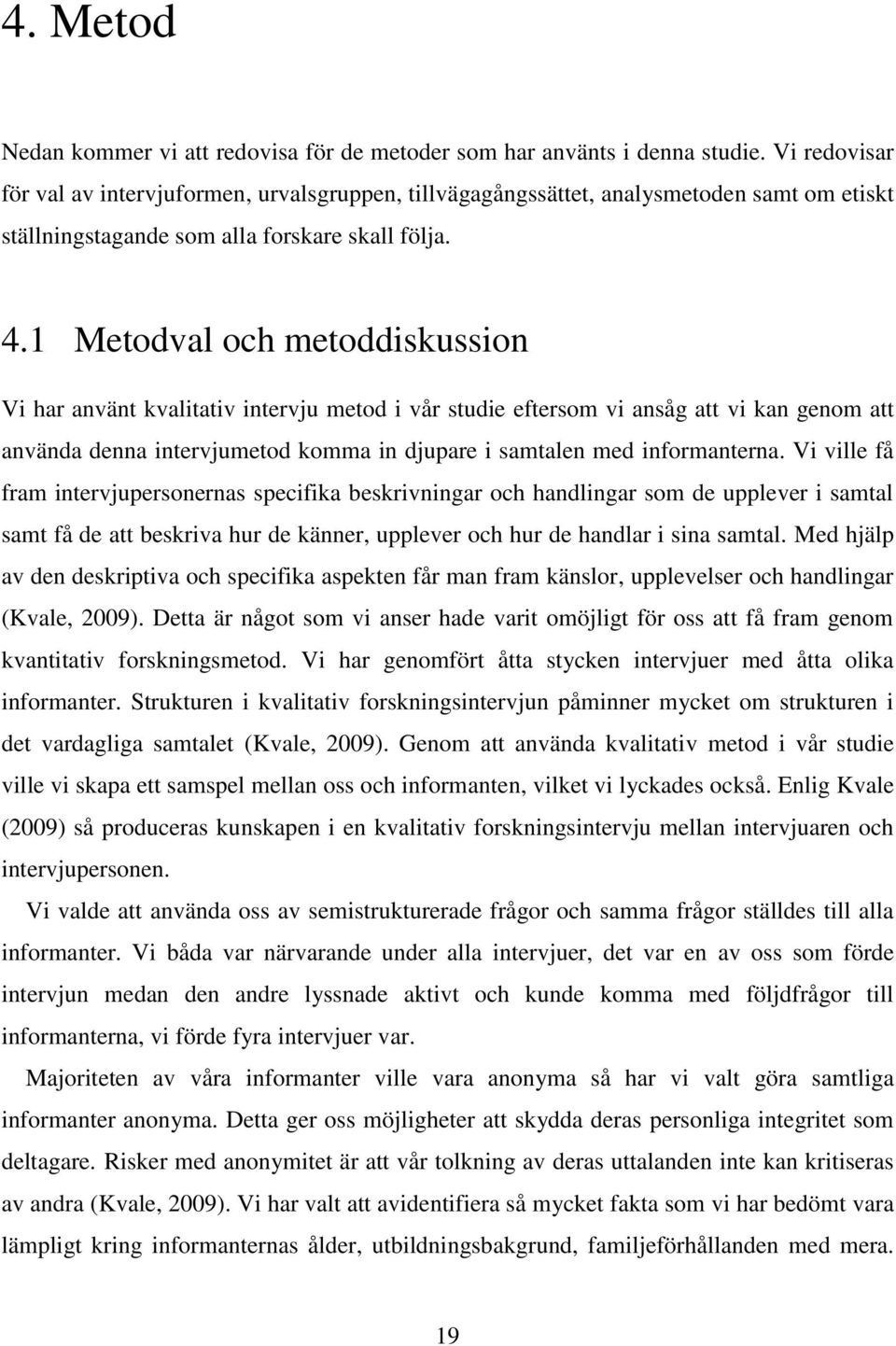 1 Metodval och metoddiskussion Vi har använt kvalitativ intervju metod i vår studie eftersom vi ansåg att vi kan genom att använda denna intervjumetod komma in djupare i samtalen med informanterna.