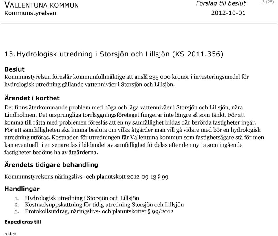 Det finns återkommande problem med höga och låga vattennivåer i Storsjön och Lillsjön, nära Lindholmen. Det ursprungliga torrläggningsföretaget fungerar inte längre så som tänkt.