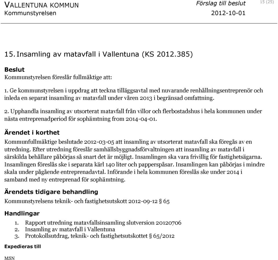 13 i begränsad omfattning. 2. Upphandla insamling av utsorterat matavfall från villor och flerbostadshus i hela kommunen under nästa entreprenadperiod för sophämtning from 2014-04-01.