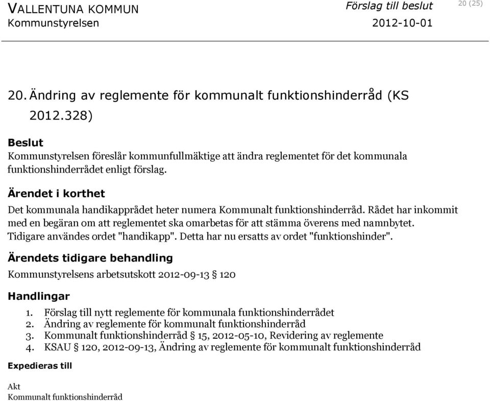 Tidigare användes ordet "handikapp". Detta har nu ersatts av ordet "funktionshinder". Kommunstyrelsens arbetsutskott 2012-09-13 120 1.