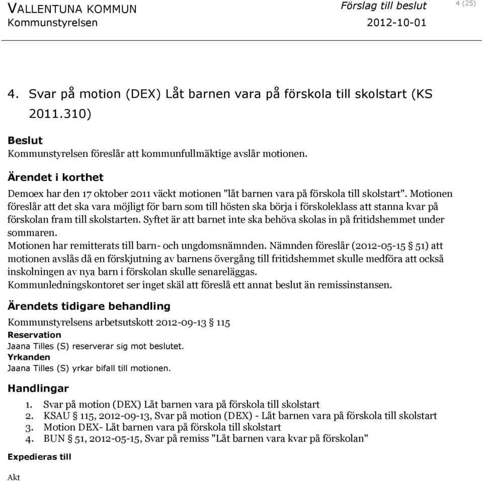 Motionen föreslår att det ska vara möjligt för barn som till hösten ska börja i förskoleklass att stanna kvar på förskolan fram till skolstarten.