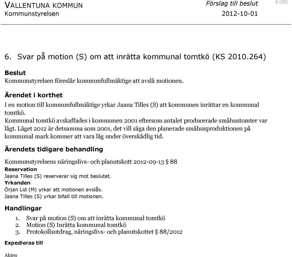 Läget 2012 är detsamma som 2001, det vill säga den planerade småhusproduktionen på kommunal mark kommer att vara låg under överskådlig tid.