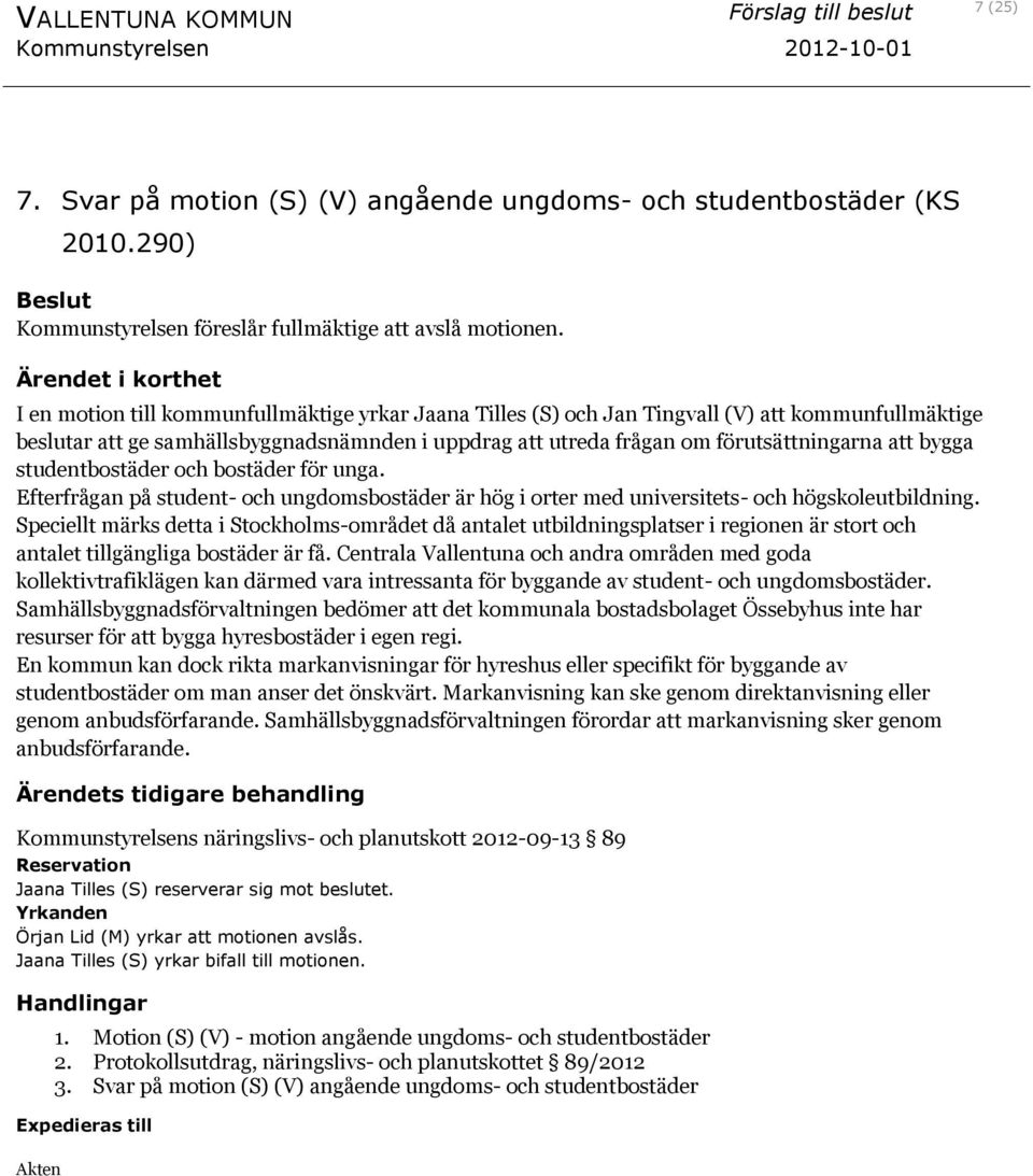 studentbostäder och bostäder för unga. Efterfrågan på student- och ungdomsbostäder är hög i orter med universitets- och högskoleutbildning.