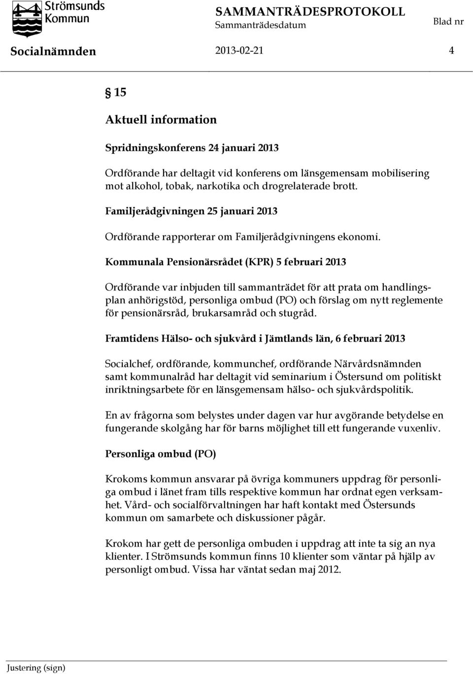 Kommunala Pensionärsrådet (KPR) 5 februari 2013 Ordförande var inbjuden till sammanträdet för att prata om handlingsplan anhörigstöd, personliga ombud (PO) och förslag om nytt reglemente för