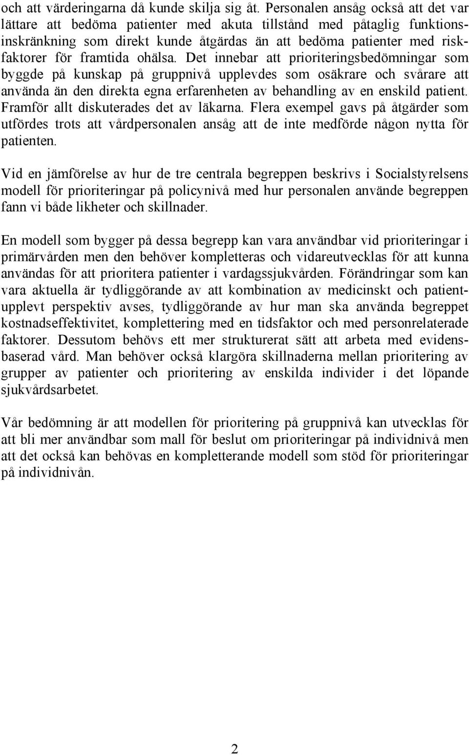 ohälsa. Det innebar att prioriteringsbedömningar som byggde på kunskap på gruppnivå upplevdes som osäkrare och svårare att använda än den direkta egna erfarenheten av behandling av en enskild patient.