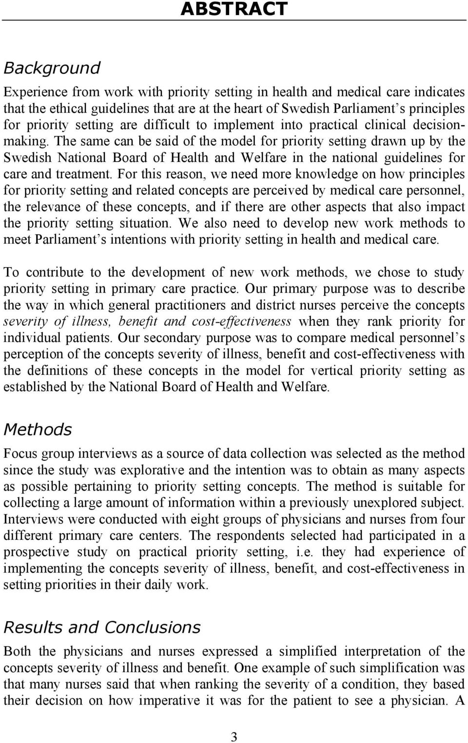 The same can be said of the model for priority setting drawn up by the Swedish National Board of Health and Welfare in the national guidelines for care and treatment.