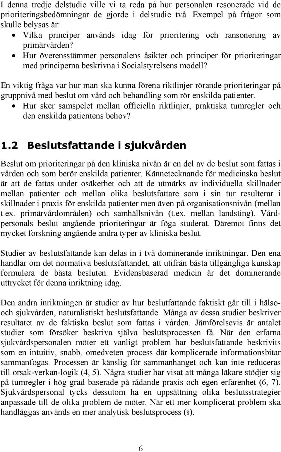 Hur överensstämmer personalens åsikter och principer för prioriteringar med principerna beskrivna i Socialstyrelsens modell?