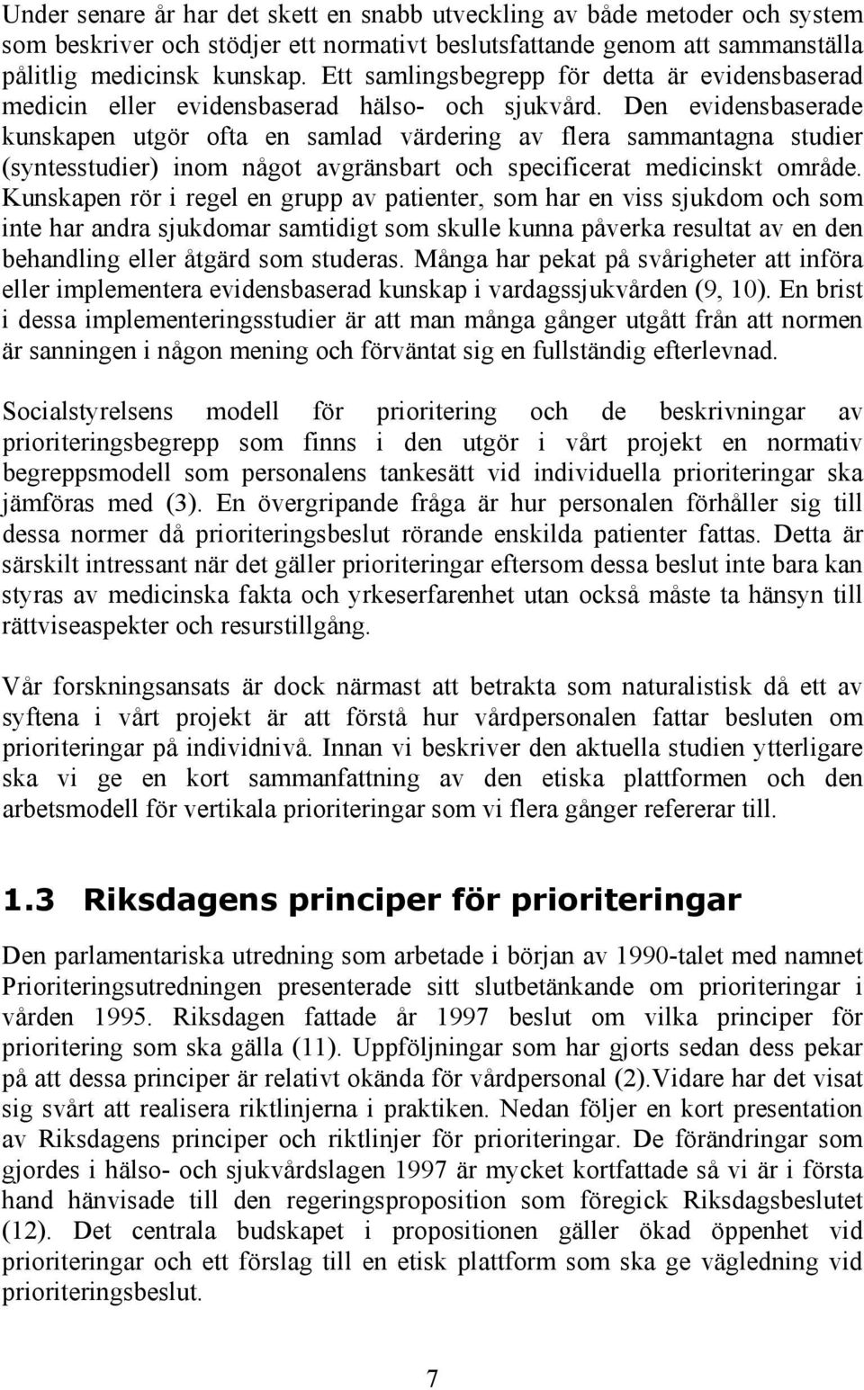 Den evidensbaserade kunskapen utgör ofta en samlad värdering av flera sammantagna studier (syntesstudier) inom något avgränsbart och specificerat medicinskt område.