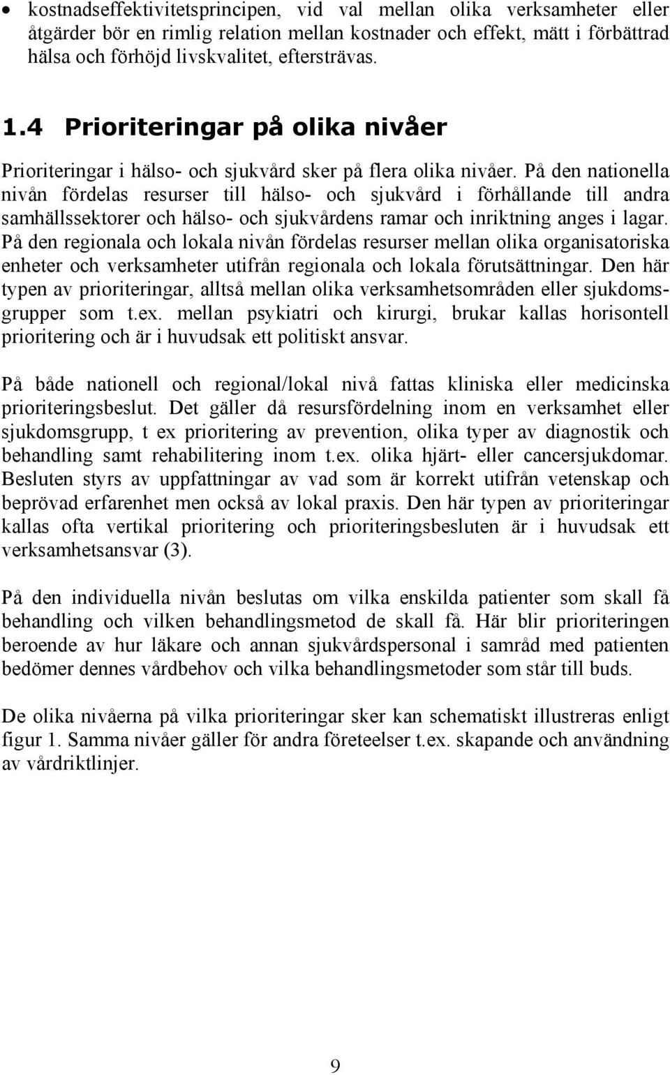 På den nationella nivån fördelas resurser till hälso- och sjukvård i förhållande till andra samhällssektorer och hälso- och sjukvårdens ramar och inriktning anges i lagar.