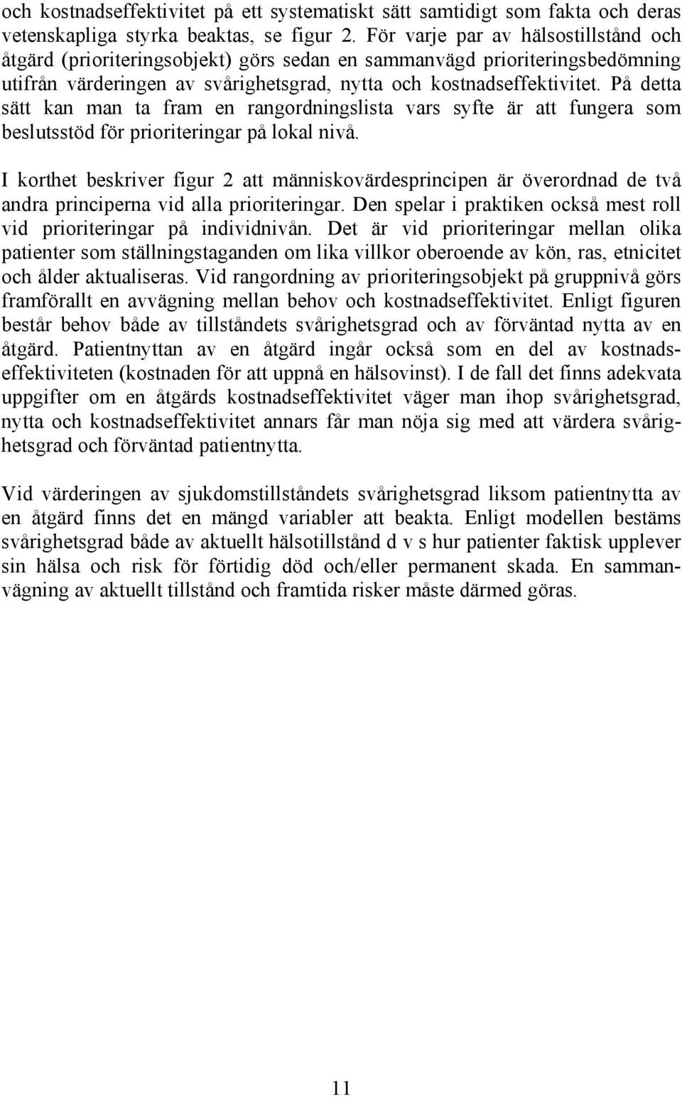 På detta sätt kan man ta fram en rangordningslista vars syfte är att fungera som beslutsstöd för prioriteringar på lokal nivå.