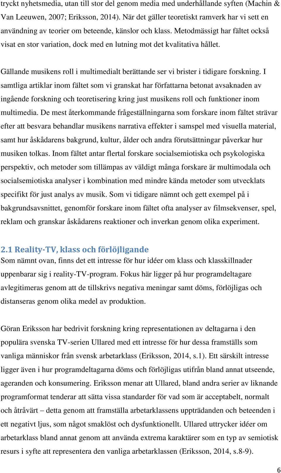 Metodmässigt har fältet också visat en stor variation, dock med en lutning mot det kvalitativa hållet. Gällande musikens roll i multimedialt berättande ser vi brister i tidigare forskning.
