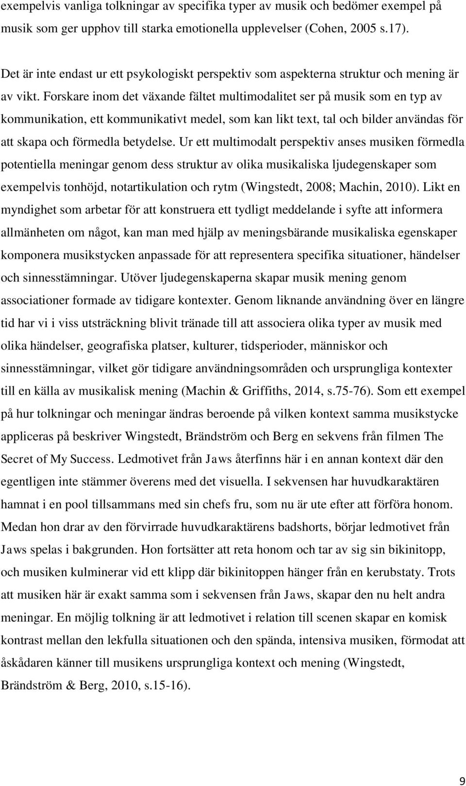 Forskare inom det växande fältet multimodalitet ser på musik som en typ av kommunikation, ett kommunikativt medel, som kan likt text, tal och bilder användas för att skapa och förmedla betydelse.