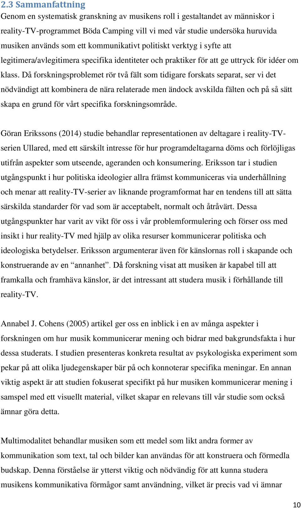 Då forskningsproblemet rör två fält som tidigare forskats separat, ser vi det nödvändigt att kombinera de nära relaterade men ändock avskilda fälten och på så sätt skapa en grund för vårt specifika
