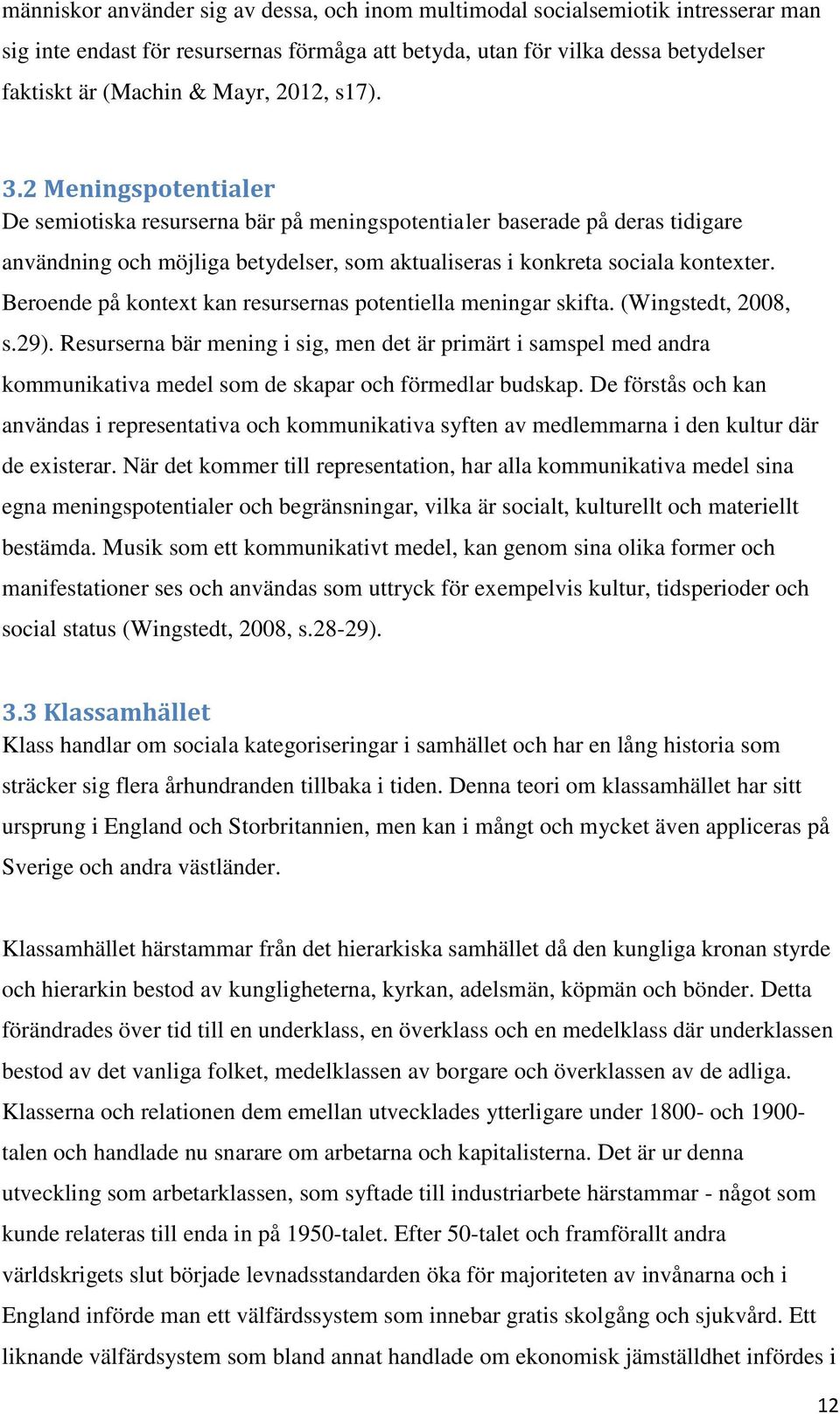 Beroende på kontext kan resursernas potentiella meningar skifta. (Wingstedt, 2008, s.29).
