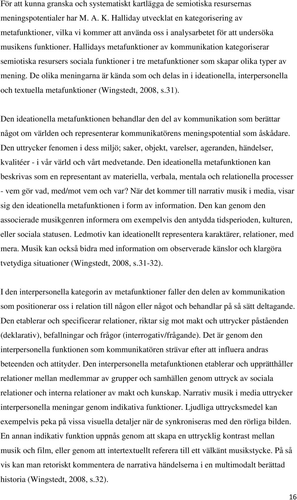 Hallidays metafunktioner av kommunikation kategoriserar semiotiska resursers sociala funktioner i tre metafunktioner som skapar olika typer av mening.
