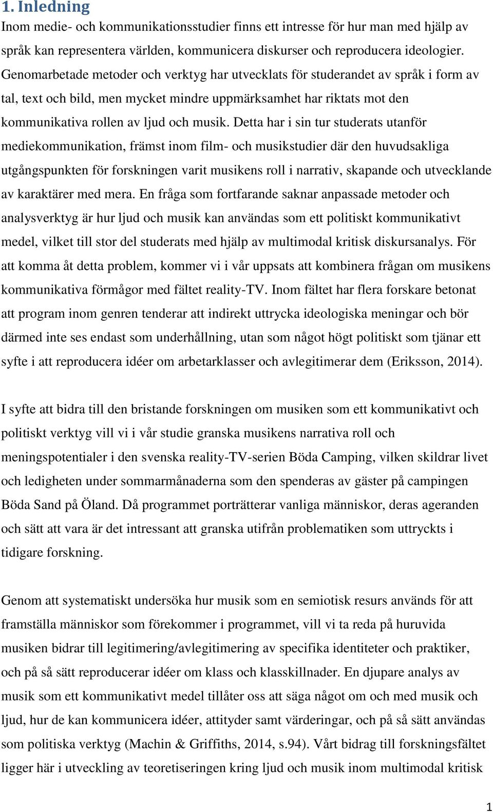 Detta har i sin tur studerats utanför mediekommunikation, främst inom film- och musikstudier där den huvudsakliga utgångspunkten för forskningen varit musikens roll i narrativ, skapande och