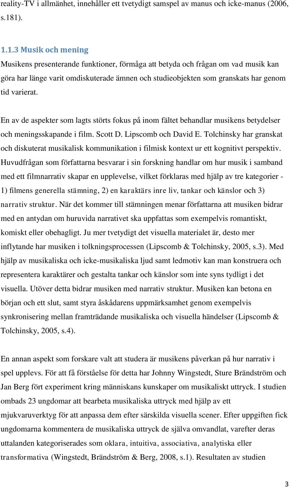 En av de aspekter som lagts störts fokus på inom fältet behandlar musikens betydelser och meningsskapande i film. Scott D. Lipscomb och David E.
