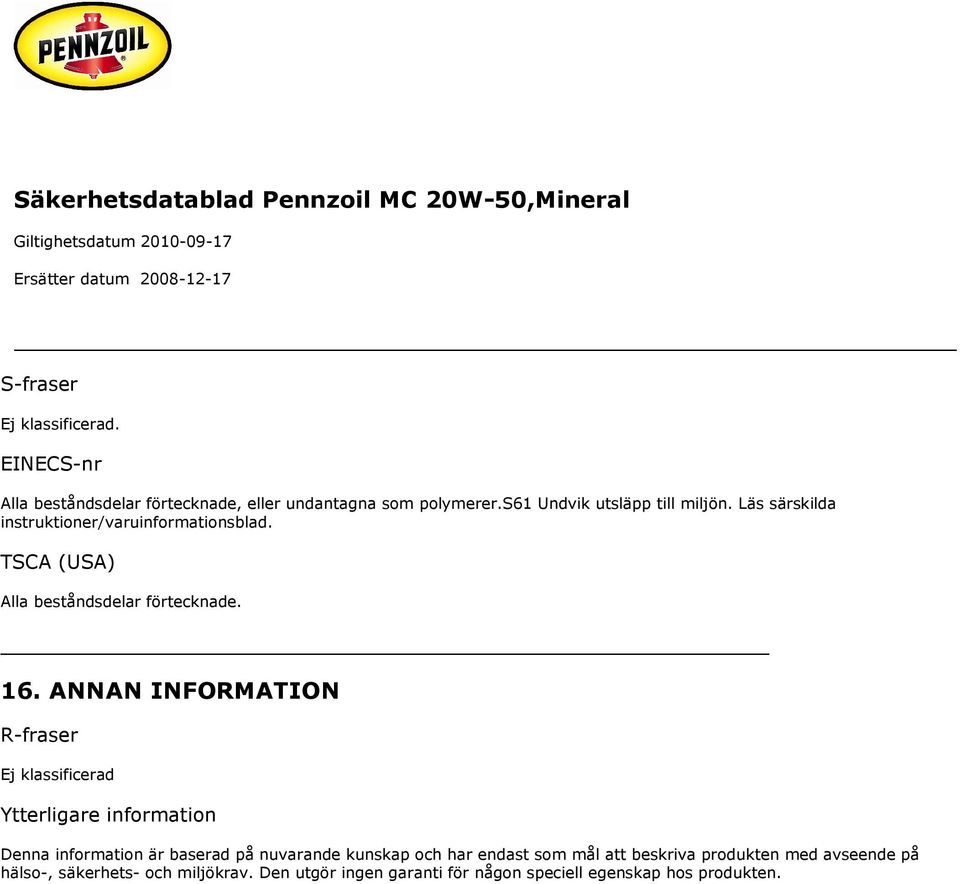 ANNAN INFORMATION R-fraser Ej klassificerad Ytterligare information Denna information är baserad på nuvarande kunskap och har