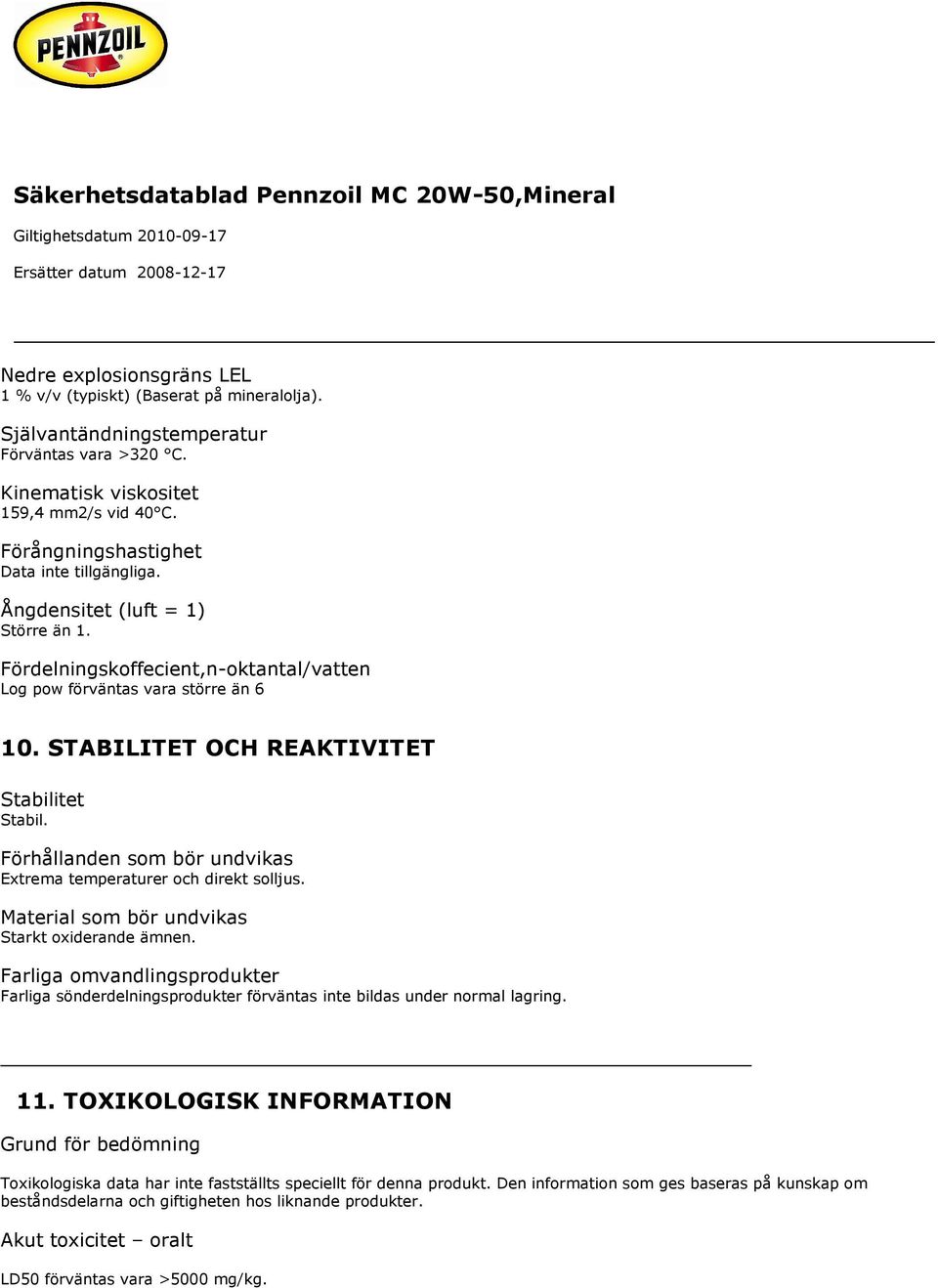 STABILITET OCH REAKTIVITET Stabilitet Stabil. Förhållanden som bör undvikas Extrema temperaturer och direkt solljus. Material som bör undvikas Starkt oxiderande ämnen.