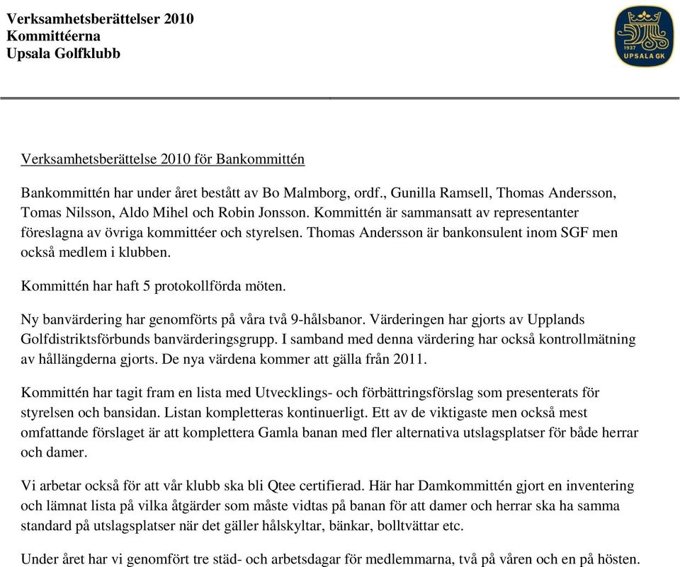 Thomas Andersson är bankonsulent inom SGF men också medlem i klubben. Kommittén har haft 5 protokollförda möten. Ny banvärdering har genomförts på våra två 9-hålsbanor.