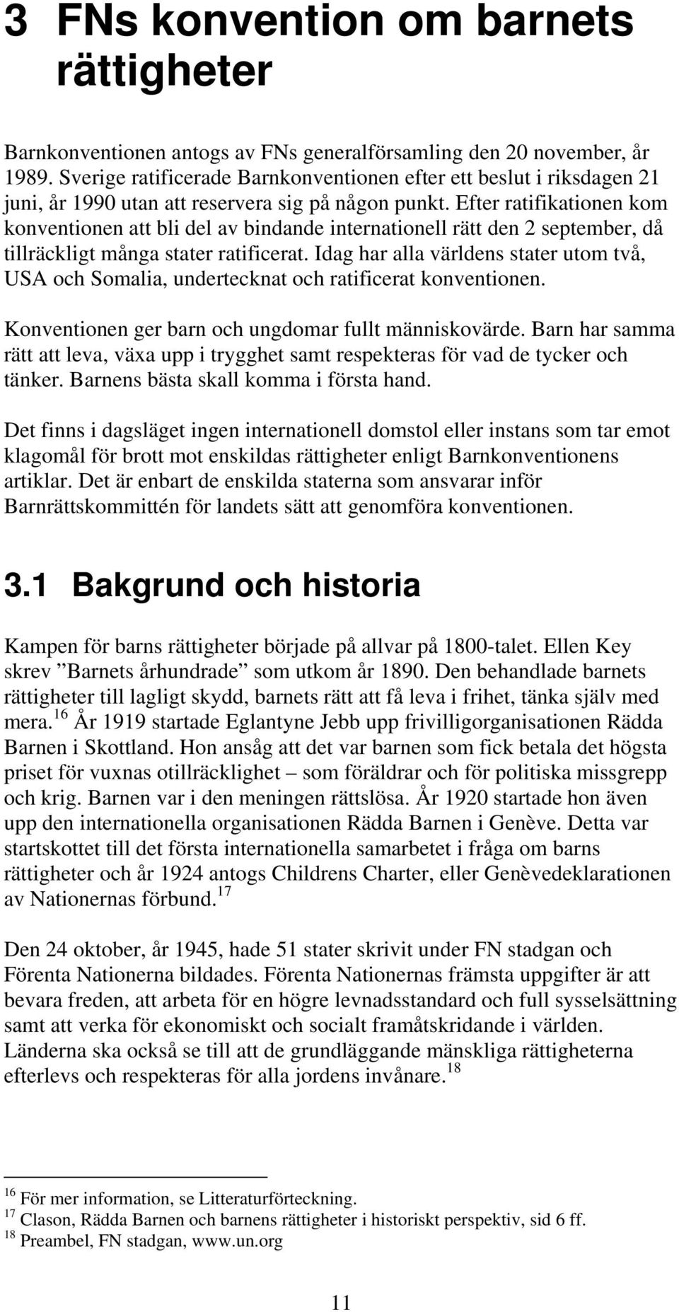 Efter ratifikationen kom konventionen att bli del av bindande internationell rätt den 2 september, då tillräckligt många stater ratificerat.