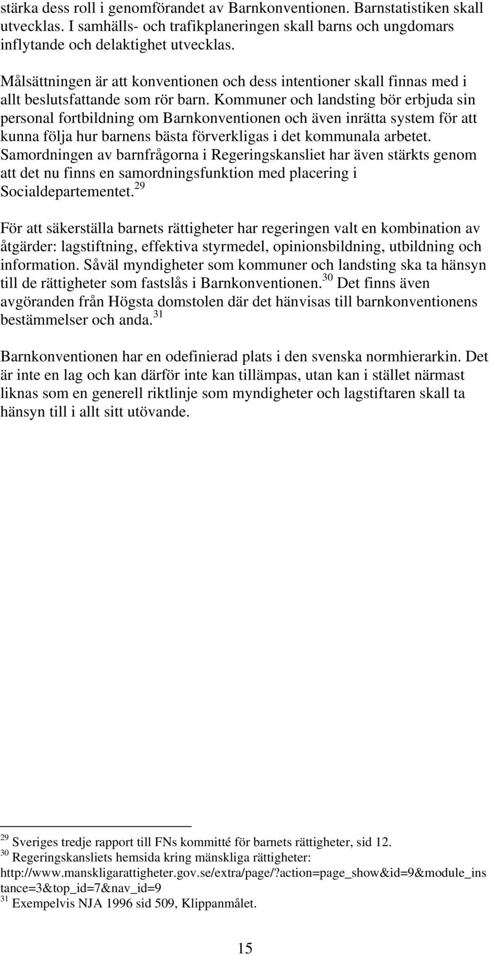 Kommuner och landsting bör erbjuda sin personal fortbildning om Barnkonventionen och även inrätta system för att kunna följa hur barnens bästa förverkligas i det kommunala arbetet.