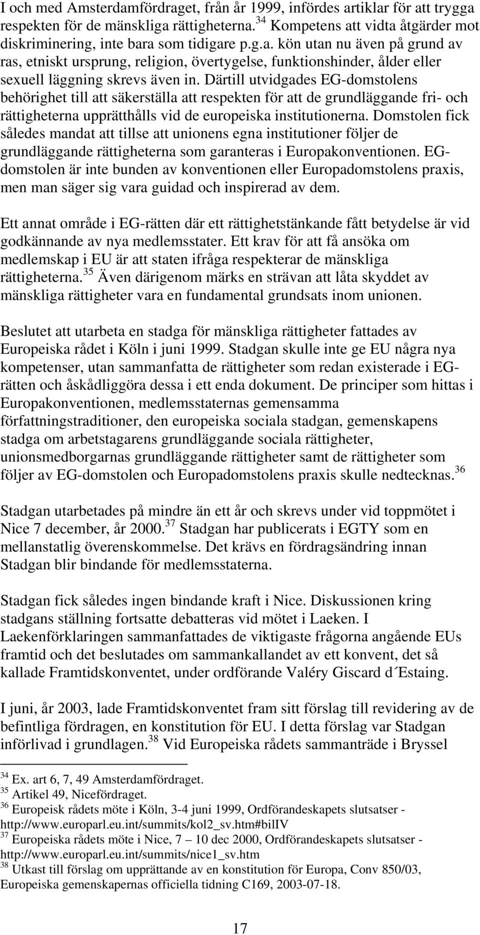 Domstolen fick således mandat att tillse att unionens egna institutioner följer de grundläggande rättigheterna som garanteras i Europakonventionen.