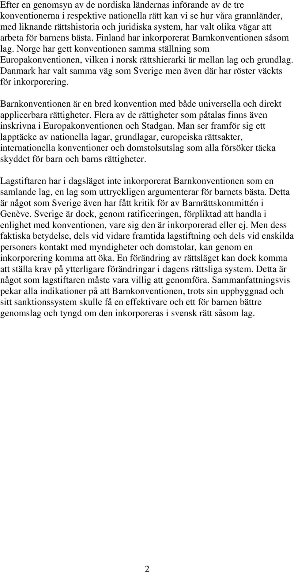 Norge har gett konventionen samma ställning som Europakonventionen, vilken i norsk rättshierarki är mellan lag och grundlag.