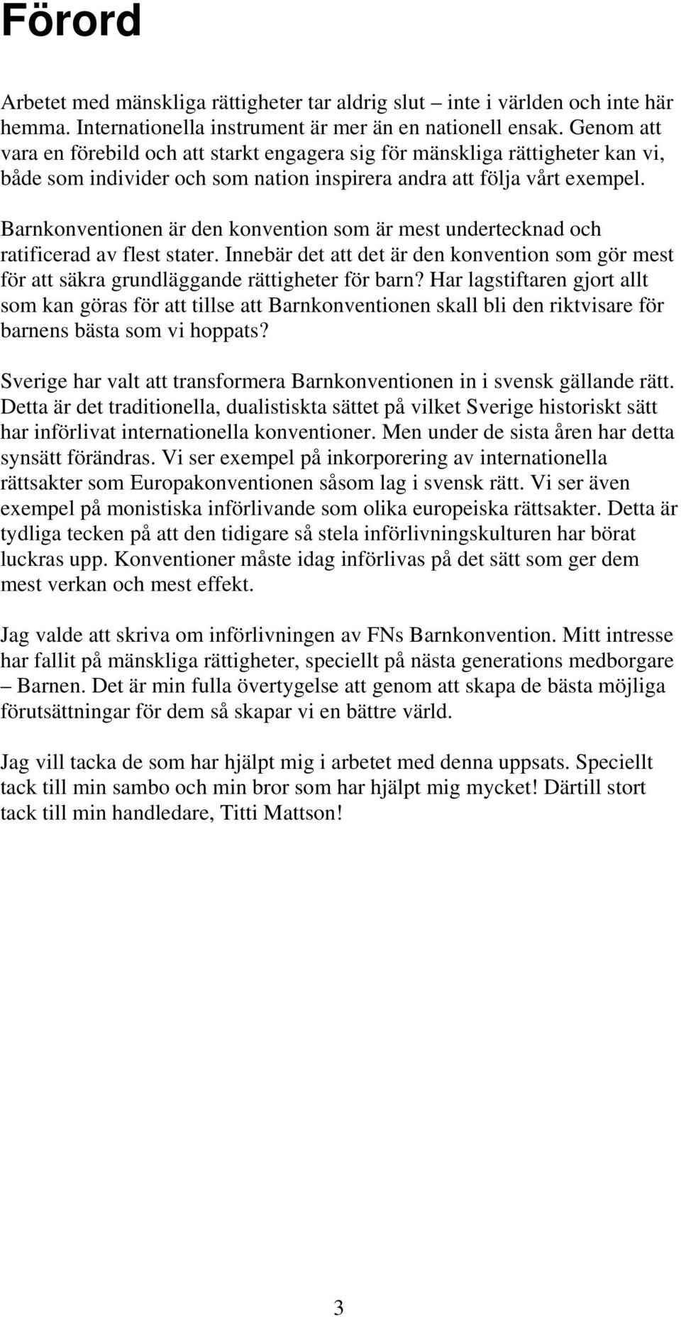 Barnkonventionen är den konvention som är mest undertecknad och ratificerad av flest stater. Innebär det att det är den konvention som gör mest för att säkra grundläggande rättigheter för barn?