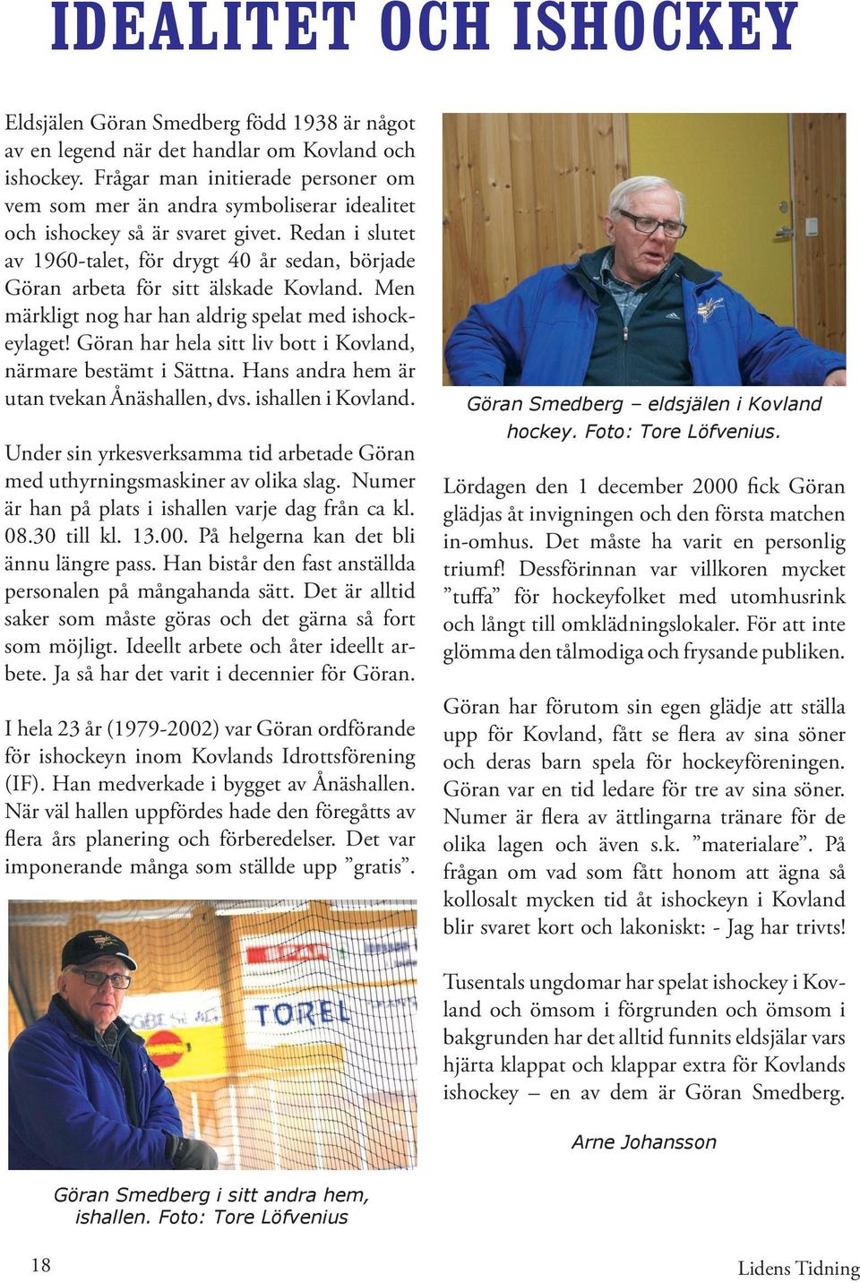 Redan i slutet av 1960-talet, för drygt 40 år sedan, började Göran arbeta för sitt älskade Kovland. Men märkligt nog har han aldrig spelat med ishockeylaget!