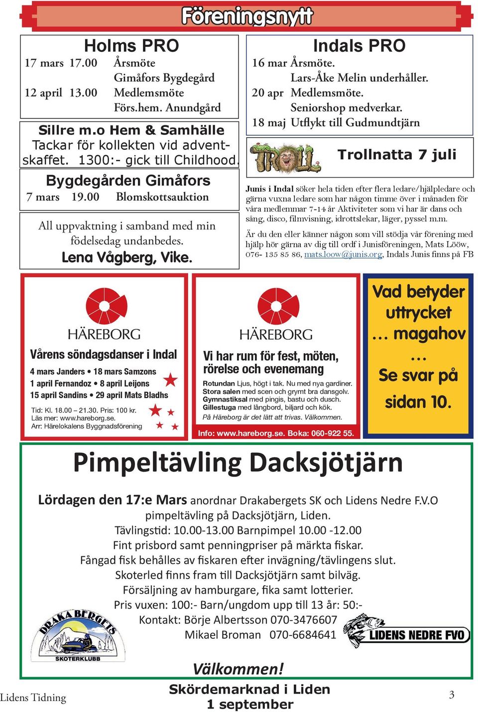 Vårens söndagsdanser i Indal 4 mars Janders 18 mars Samzons 1 april Fernandoz 8 april Leijons 15 april Sandins 29 april Mats Bladhs Tid: Kl. 18.00 21.30. Pris: 100 kr. Läs mer: www.hareborg.se. Arr: Härelokalens Byggnadsförening Föreningsnytt Indals PRO 16 mar Årsmöte.