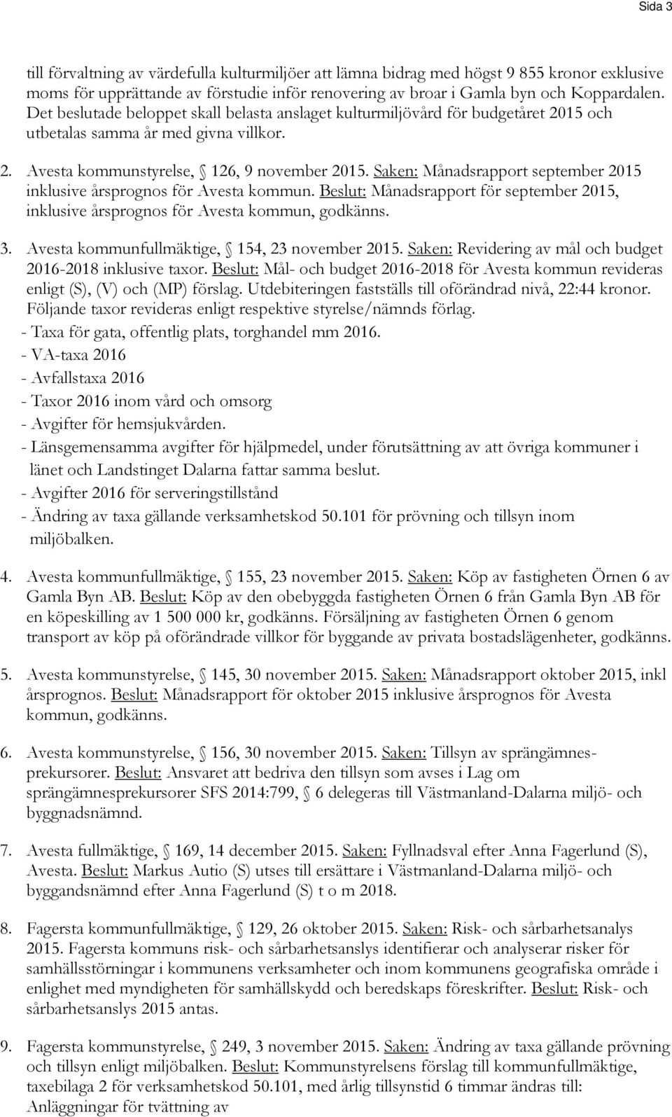 Saken: Månadsrapport september 2015 inklusive årsprognos för Avesta kommun. Beslut: Månadsrapport för september 2015, inklusive årsprognos för Avesta kommun, godkänns. 3.