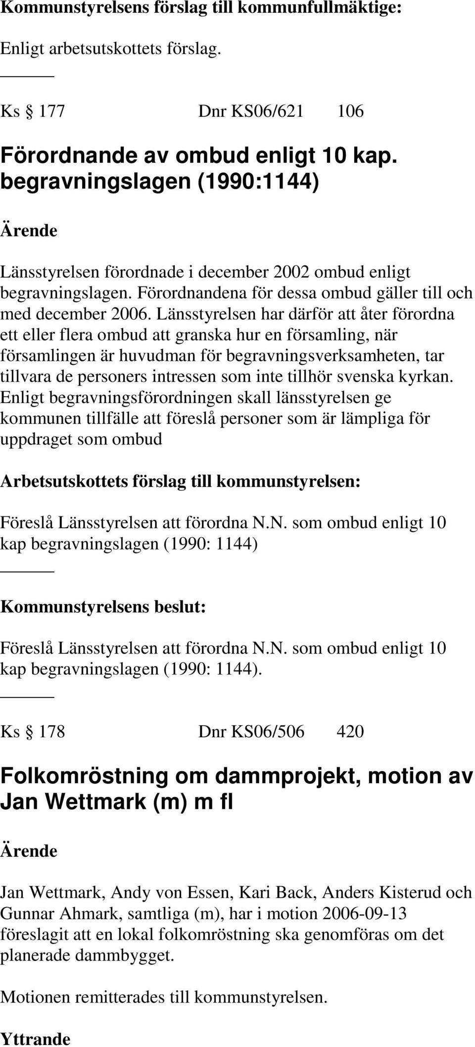 Länsstyrelsen har därför att åter förordna ett eller flera ombud att granska hur en församling, när församlingen är huvudman för begravningsverksamheten, tar tillvara de personers intressen som inte