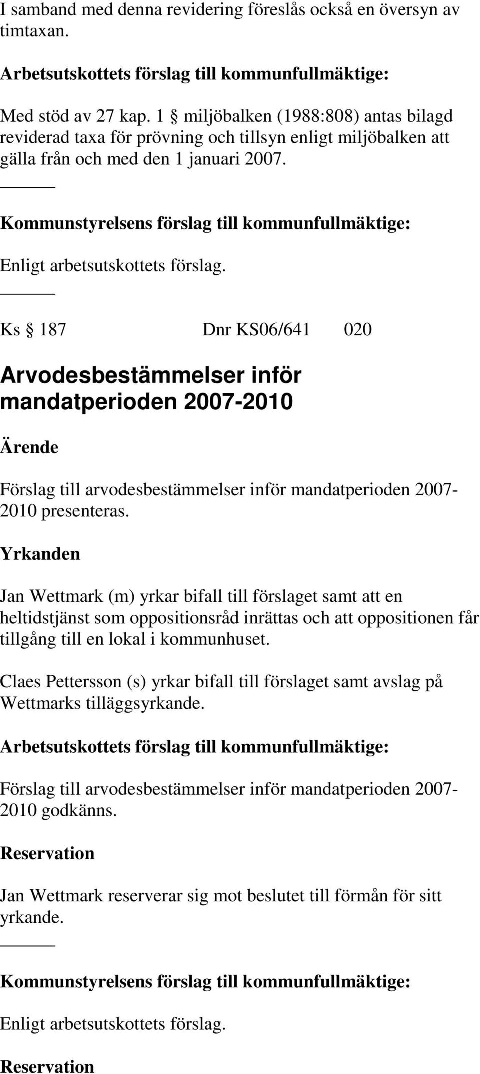 Ks 187 Dnr KS06/641 020 Arvodesbestämmelser inför mandatperioden 2007-2010 Förslag till arvodesbestämmelser inför mandatperioden 2007-2010 presenteras.