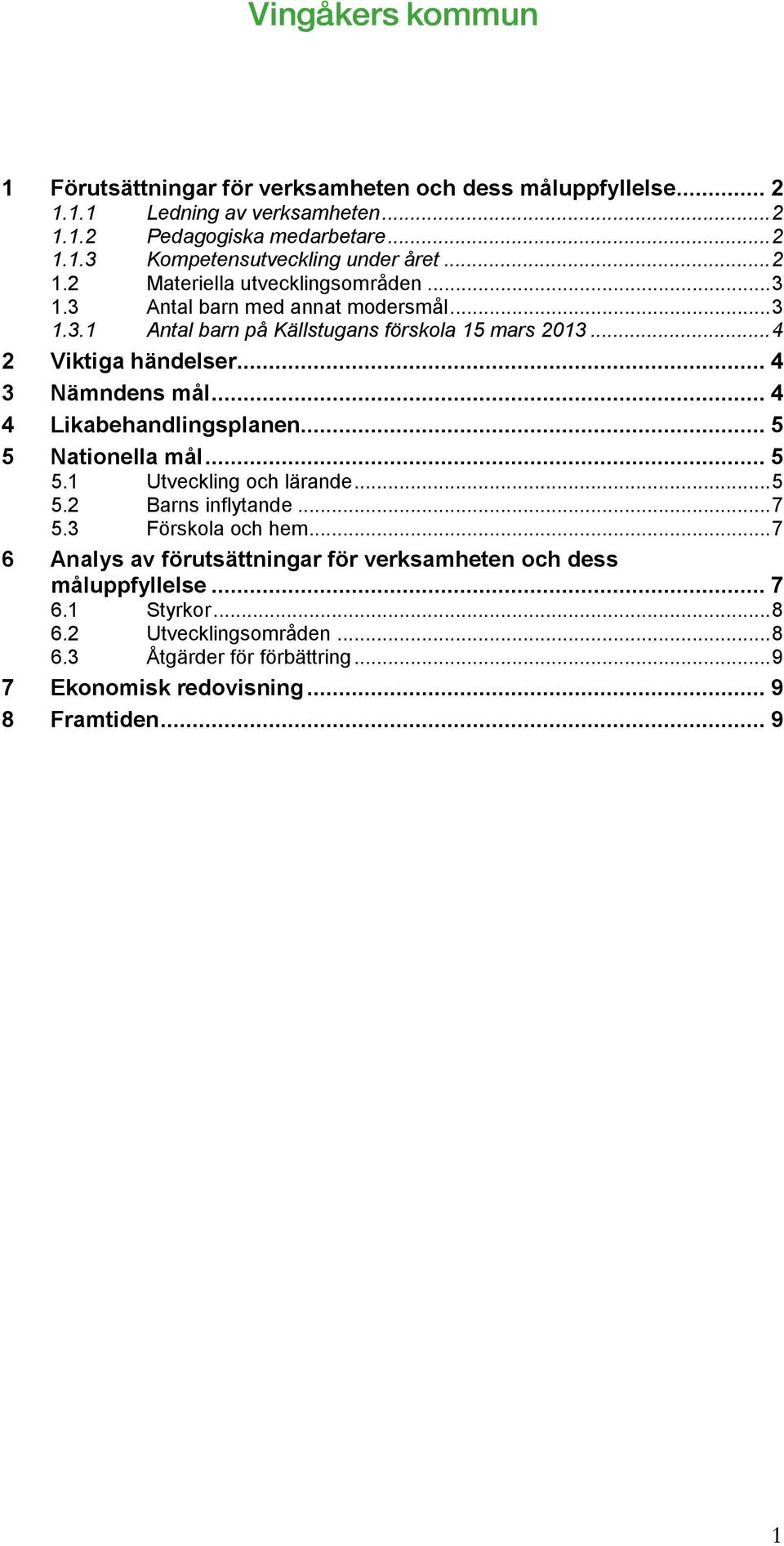 .. 4 3 Nämndens mål... 4 4 Likabehandlingsplanen... 5 5 Nationella mål... 5 5.1 Utveckling och lärande... 5 5.2 Barns inflytande... 7 5.3 Förskola och hem.