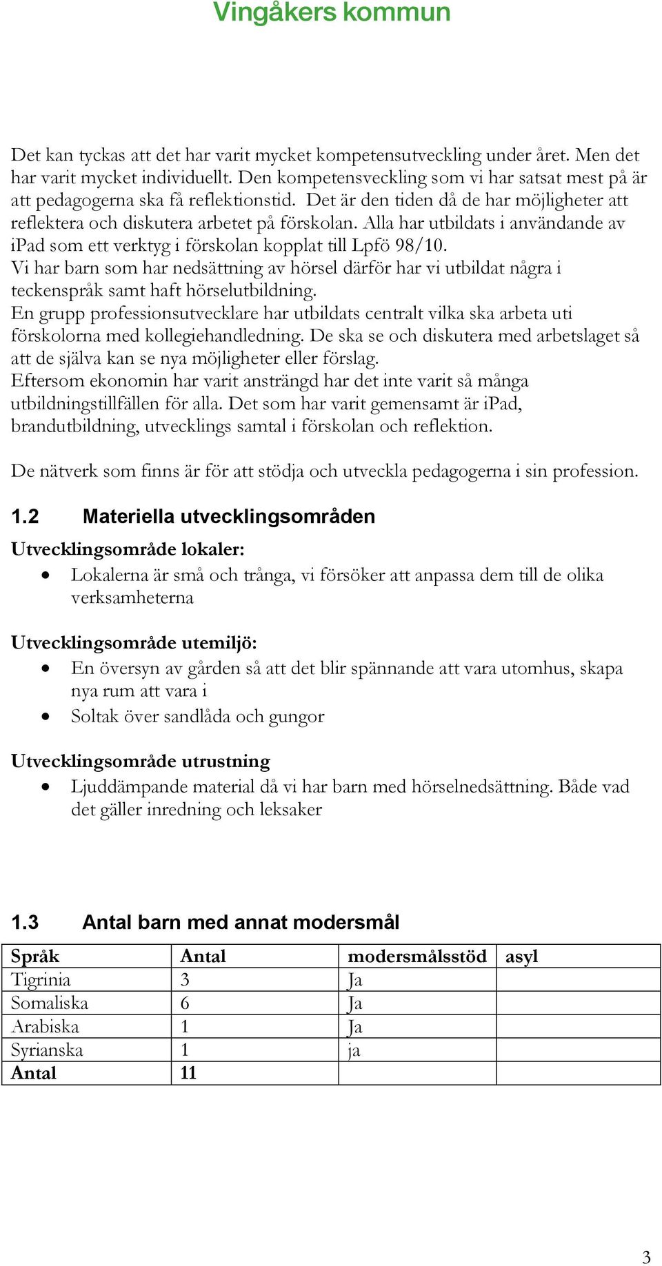 Vi har barn som har nedsättning av hörsel därför har vi utbildat några i teckenspråk samt haft hörselutbildning.