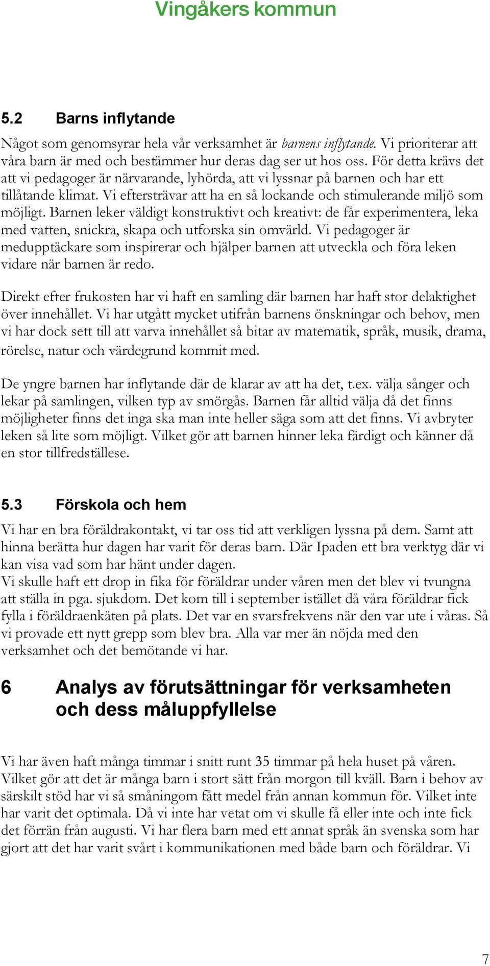 Barnen leker väldigt konstruktivt och kreativt: de får experimentera, leka med vatten, snickra, skapa och utforska sin omvärld.