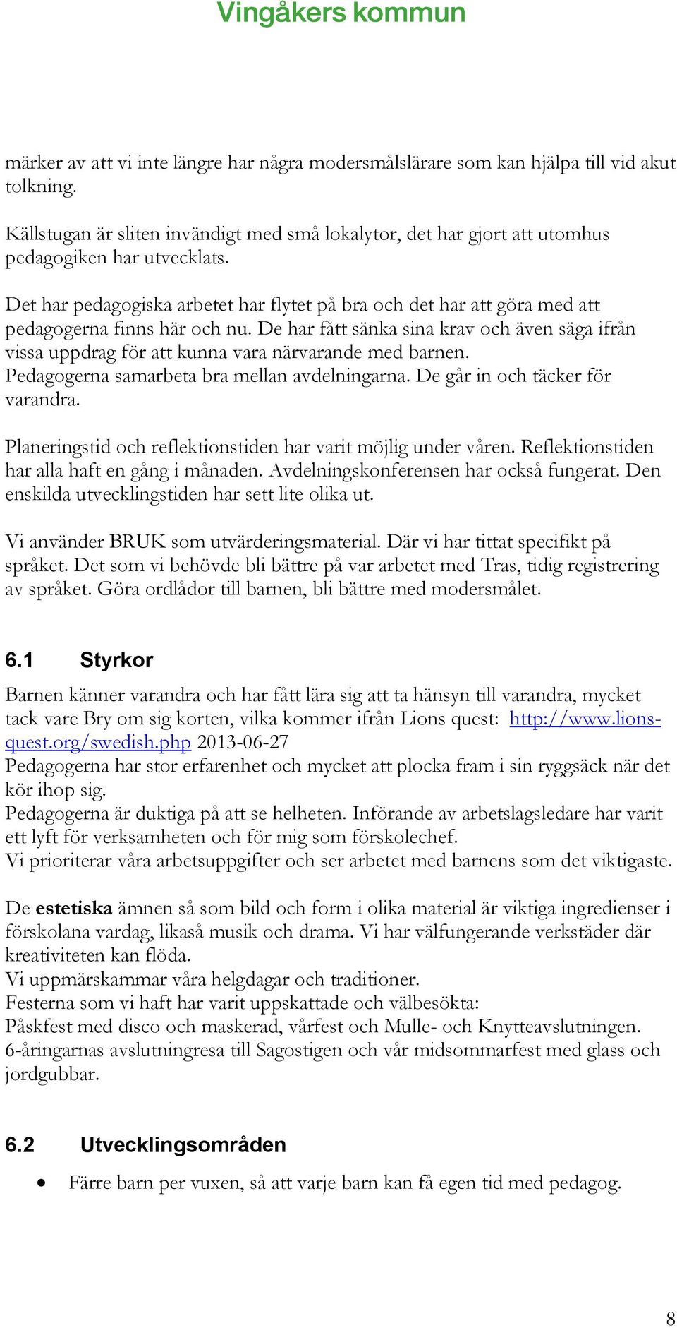 De har fått sänka sina krav och även säga ifrån vissa uppdrag för att kunna vara närvarande med barnen. Pedagogerna samarbeta bra mellan avdelningarna. De går in och täcker för varandra.