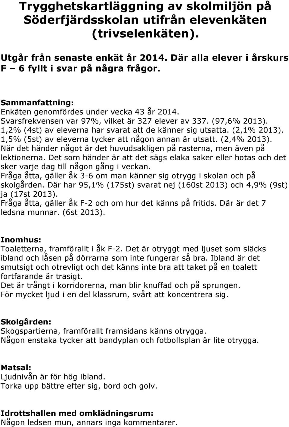 (2,1% 2013). 1,5% (5st) av eleverna tycker att någon annan är utsatt. (2,4% 2013). När det händer något är det huvudsakligen på rasterna, men även på lektionerna.