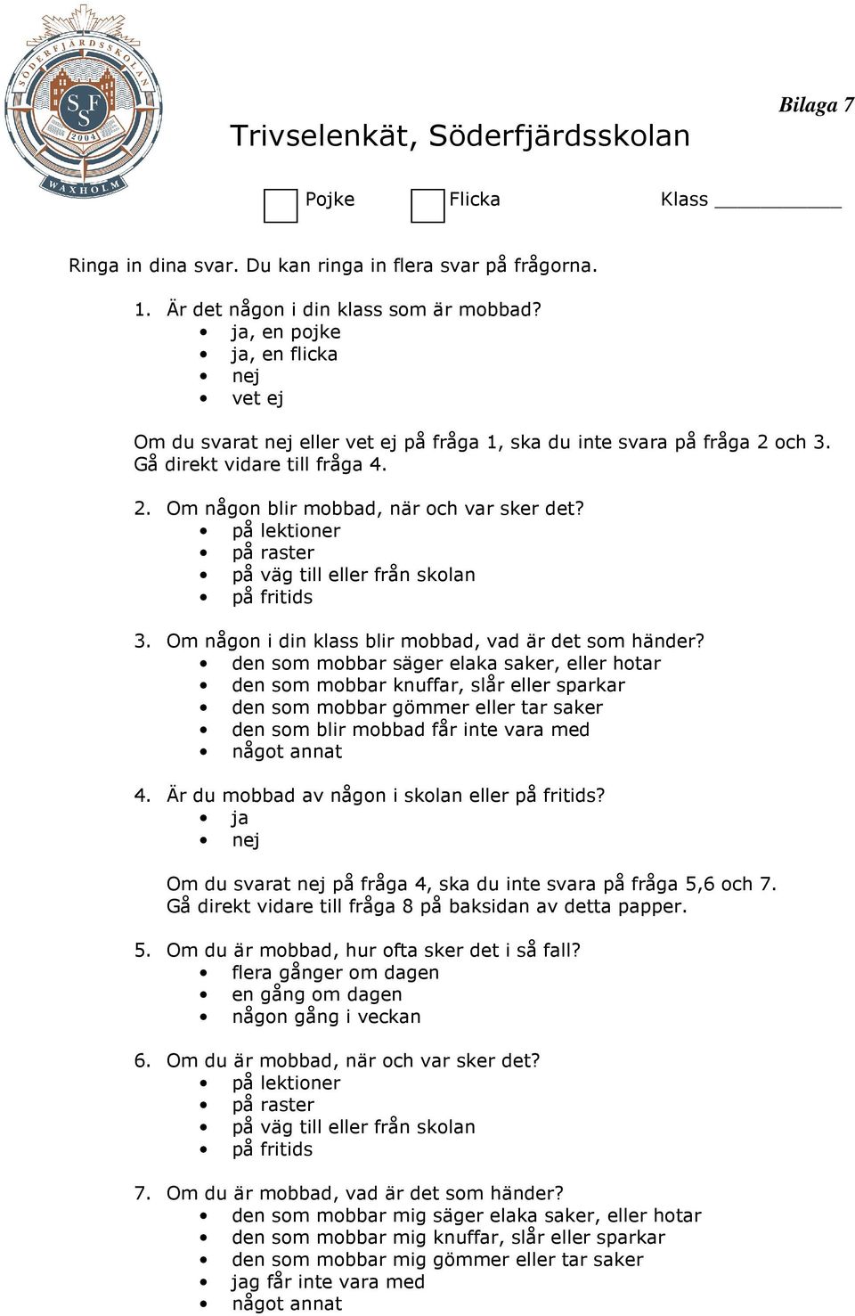 på lektioner på raster på väg till eller från skolan på fritids 3. Om någon i din klass blir mobbad, vad är det som händer?