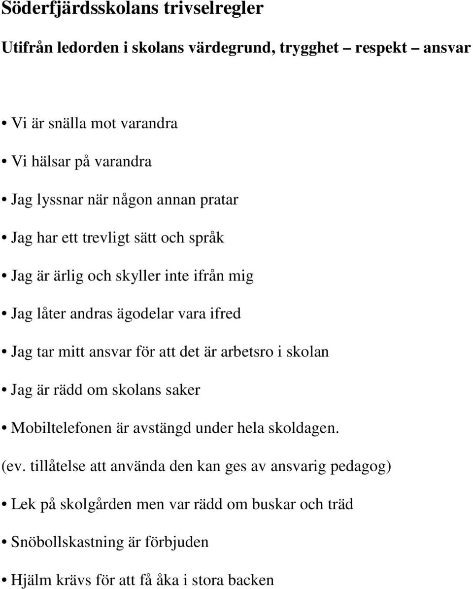 mitt ansvar för att det är arbetsro i skolan Jag är rädd om skolans saker Mobiltelefonen är avstängd under hela skoldagen. (ev.