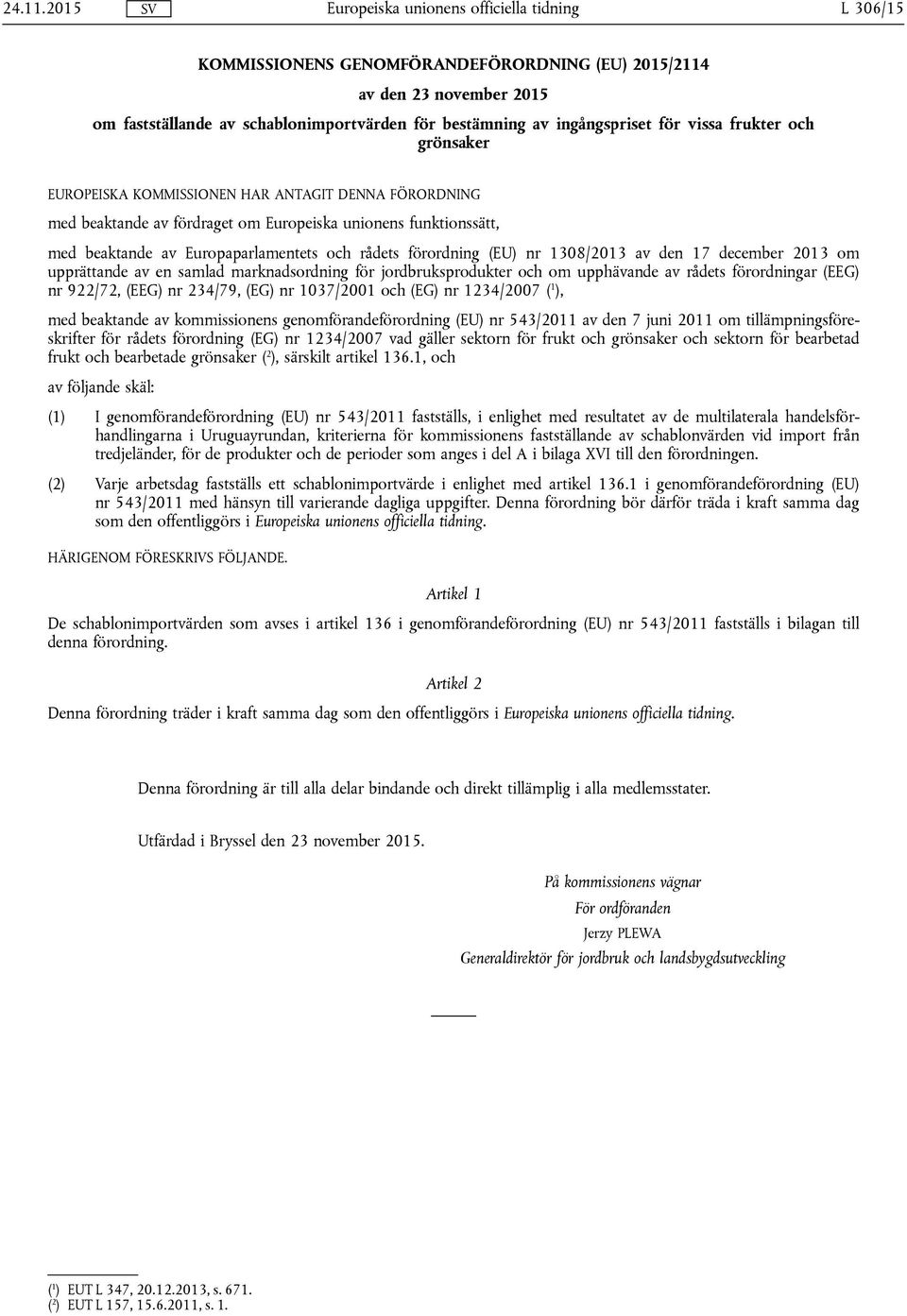 EUROPEISKA KOMMISSIONEN HAR ANTAGIT DENNA FÖRORDNING med beaktande av fördraget om Europeiska unionens funktionssätt, med beaktande av Europaparlamentets och rådets förordning (EU) nr 1308/2013 av