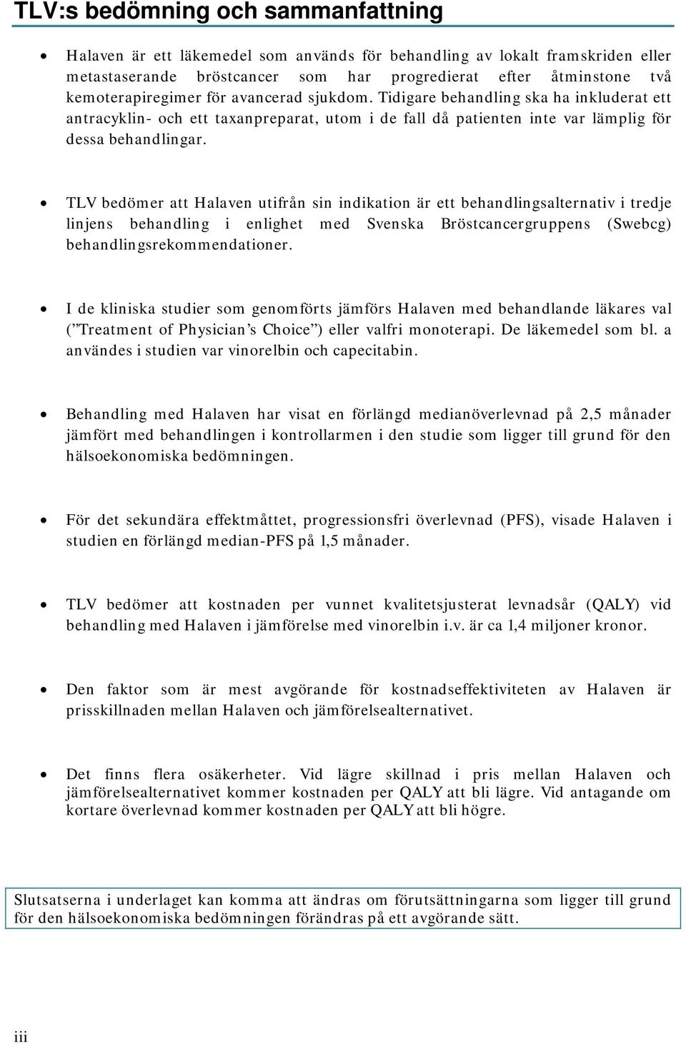 TLV bedömer att Halaven utifrån sin indikation är ett behandlingsalternativ i tredje linjens behandling i enlighet med Svenska Bröstcancergruppens (Swebcg) behandlingsrekommendationer.