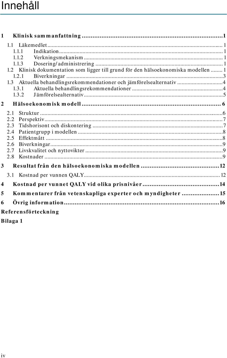 .. 5 2 Hälsoekonomisk modell... 6 2.1 Struktur... 6 2.2 Perspektiv... 7 2.3 Tidshorisont och diskontering... 7 2.4 Patientgrupp i modellen...8 2.5 Effektmått...8 2.6 Biverkningar... 9 2.